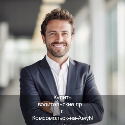Сделать ВУ в г. Комсомольск-на-Амуре (Купить водительские права категории E в Комсомольске-на-Амуре — Для иностранцев и приезжих) - инструктор Александр 47